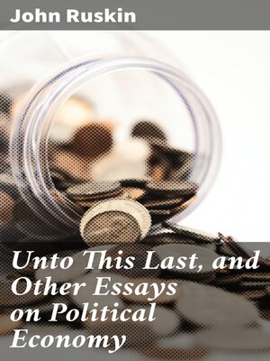 cover image of Unto This Last, and Other Essays on Political Economy